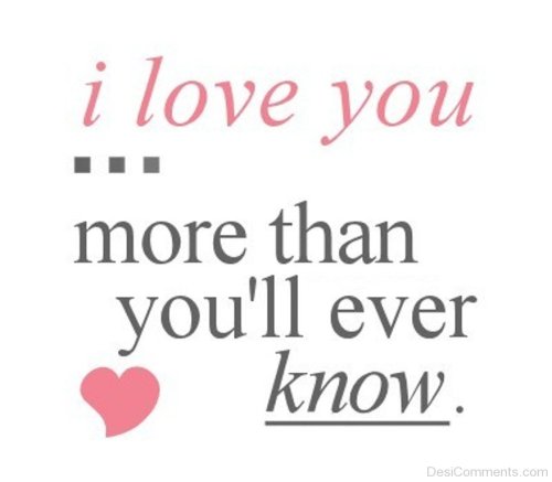 I love you more than you will ever know